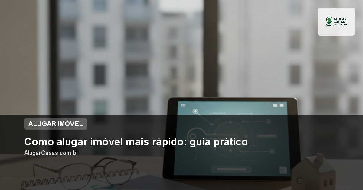 Como alugar imóvel mais rápido: guia prático